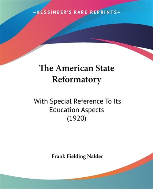 The American State Reformatory: With Special Reference To Its Education Aspects (1920) (Paperback)