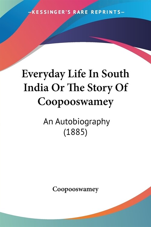 Everyday Life In South India Or The Story Of Coopooswamey: An Autobiography (1885) (Paperback)