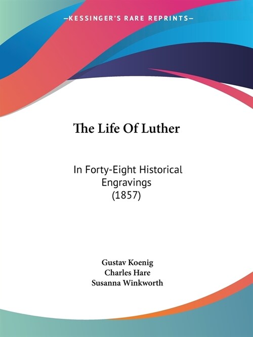 The Life Of Luther: In Forty-Eight Historical Engravings (1857) (Paperback)