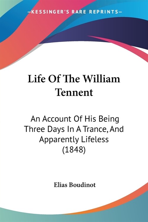 Life Of The William Tennent: An Account Of His Being Three Days In A Trance, And Apparently Lifeless (1848) (Paperback)