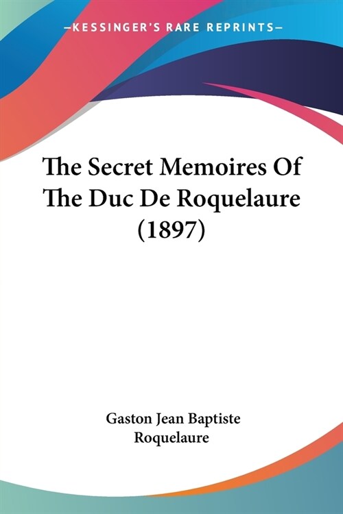 The Secret Memoires Of The Duc De Roquelaure (1897) (Paperback)