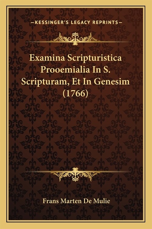 Examina Scripturistica Prooemialia In S. Scripturam, Et In Genesim (1766) (Paperback)