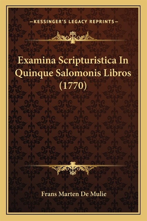 Examina Scripturistica In Quinque Salomonis Libros (1770) (Paperback)