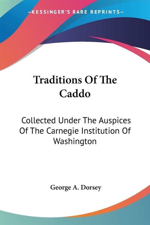 Traditions Of The Caddo: Collected Under The Auspices Of The Carnegie Institution Of Washington (Paperback)