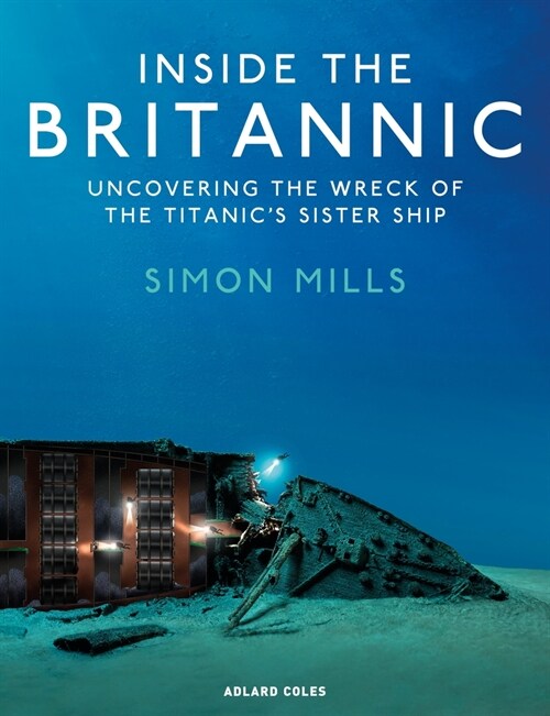 Inside the Britannic : Uncovering the wreck of the Titanics sister ship (Hardcover)