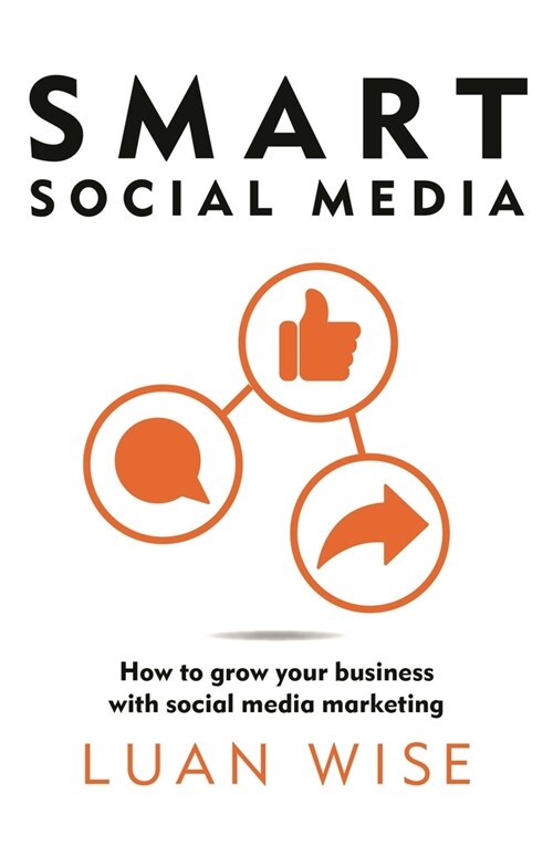 Smart Social Media: How to Grow Your Business with Social Media Marketing (Paperback)