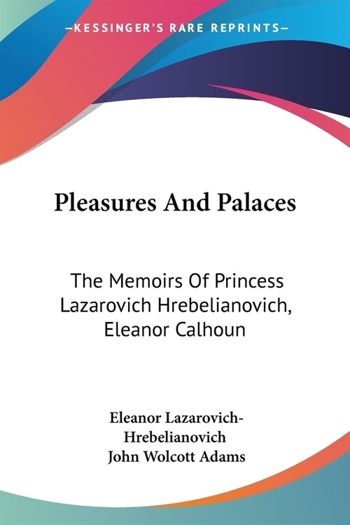 Pleasures And Palaces: The Memoirs Of Princess Lazarovich Hrebelianovich, Eleanor Calhoun (Paperback)