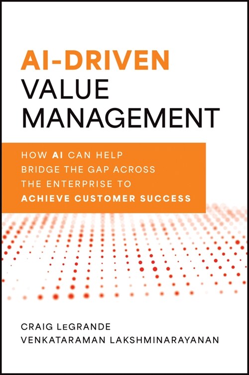 Ai-Driven Value Management: How AI Can Help Bridge the Gap Across the Enterprise to Achieve Customer Success (Hardcover)