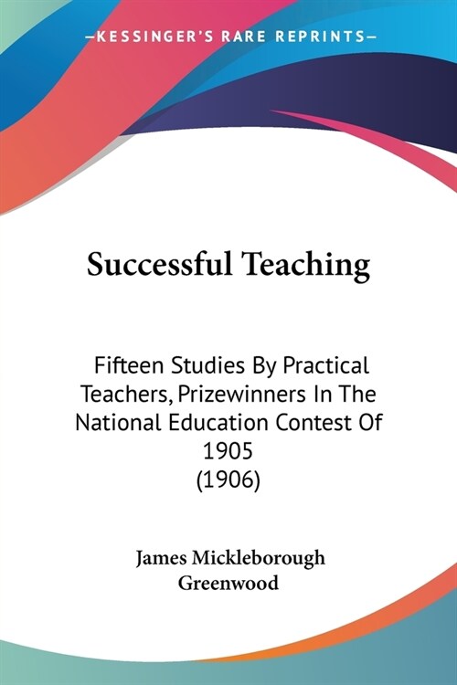 Successful Teaching: Fifteen Studies By Practical Teachers, Prizewinners In The National Education Contest Of 1905 (1906) (Paperback)