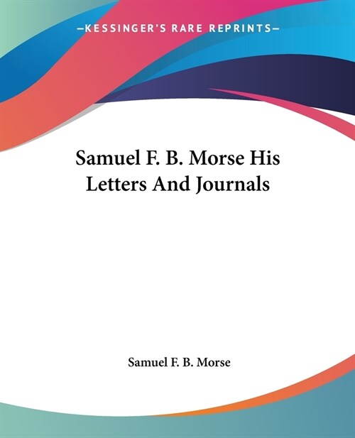 Samuel F. B. Morse His Letters And Journals (Paperback)