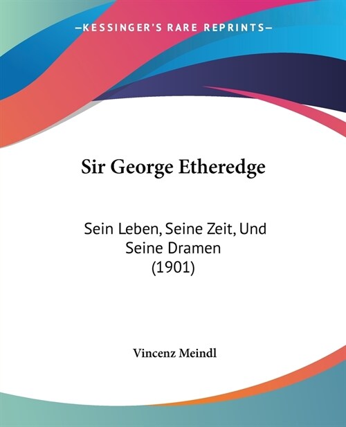 Sir George Etheredge: Sein Leben, Seine Zeit, Und Seine Dramen (1901) (Paperback)