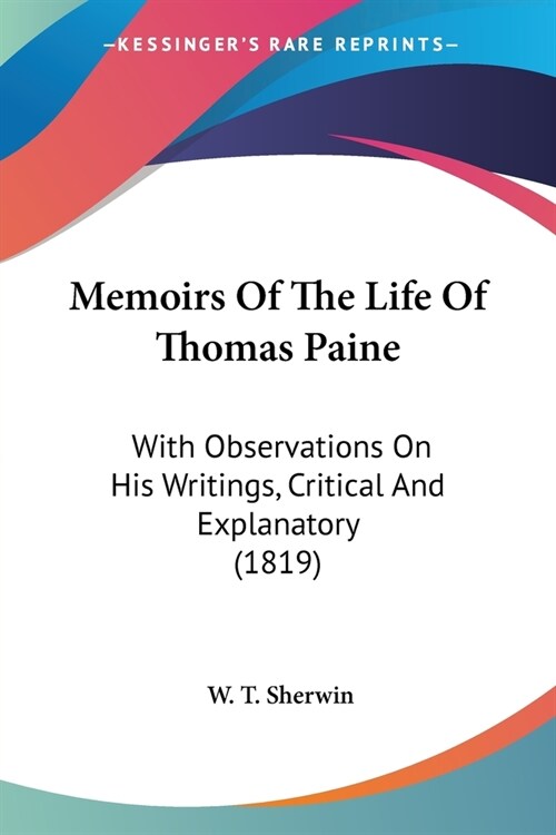 Memoirs Of The Life Of Thomas Paine: With Observations On His Writings, Critical And Explanatory (1819) (Paperback)