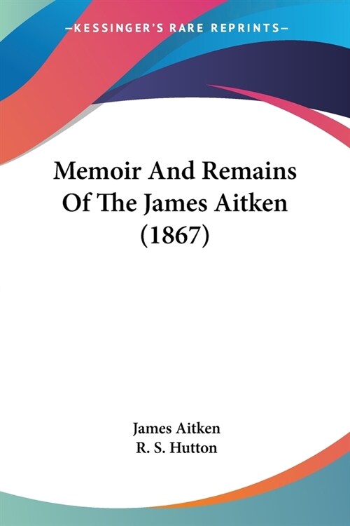 Memoir And Remains Of The James Aitken (1867) (Paperback)