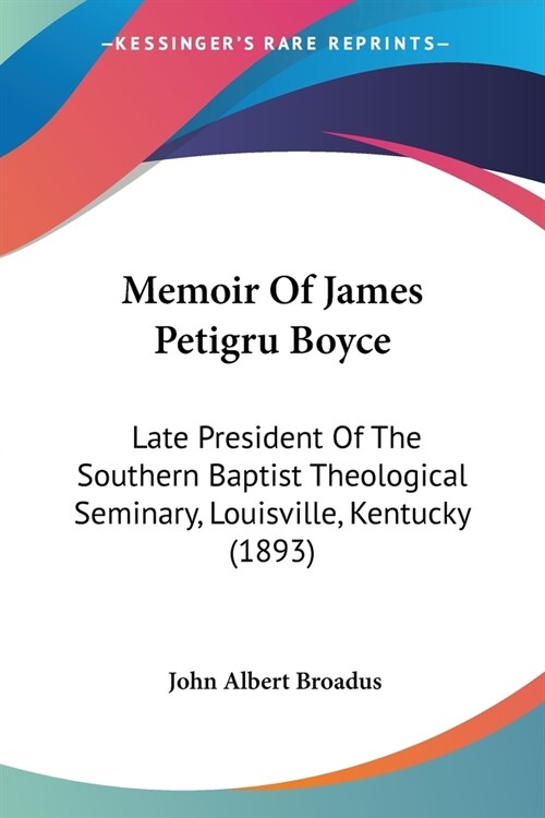 Memoir Of James Petigru Boyce: Late President Of The Southern Baptist Theological Seminary, Louisville, Kentucky (1893) (Paperback)