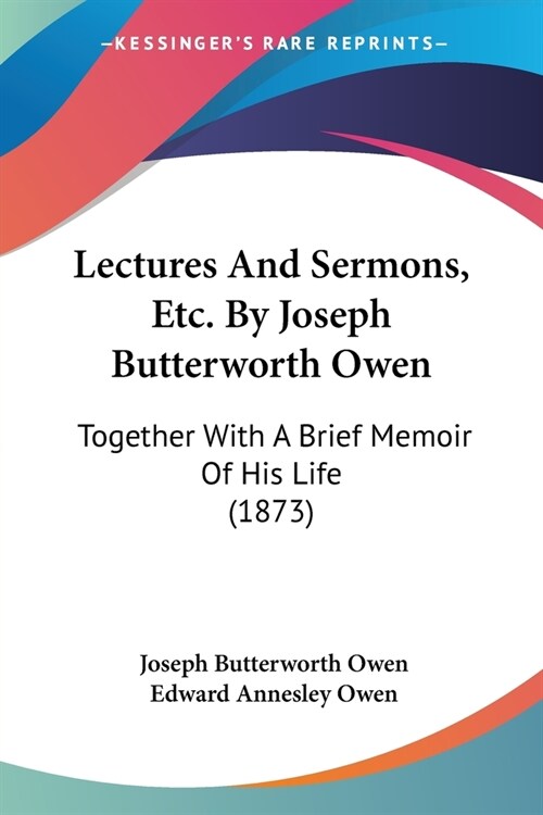 Lectures And Sermons, Etc. By Joseph Butterworth Owen: Together With A Brief Memoir Of His Life (1873) (Paperback)