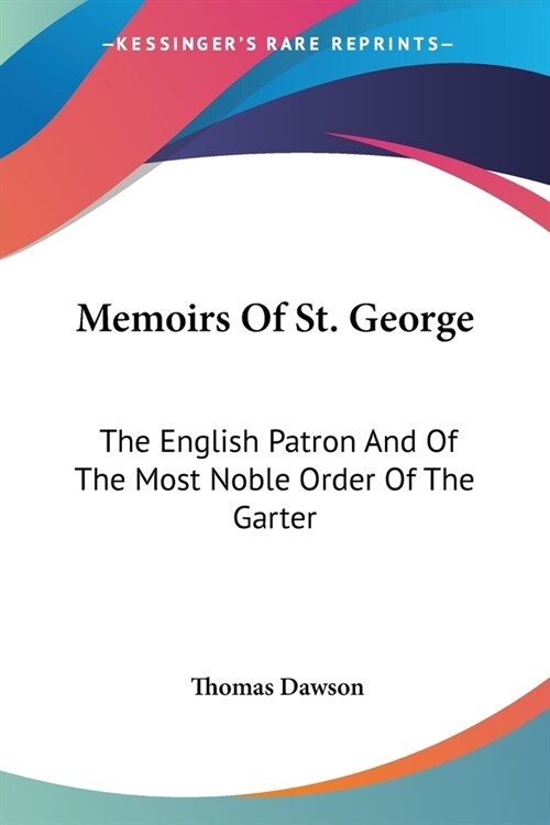 Memoirs Of St. George: The English Patron And Of The Most Noble Order Of The Garter (Paperback)