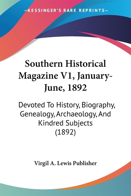 Southern Historical Magazine V1, January-June, 1892: Devoted To History, Biography, Genealogy, Archaeology, And Kindred Subjects (1892) (Paperback)