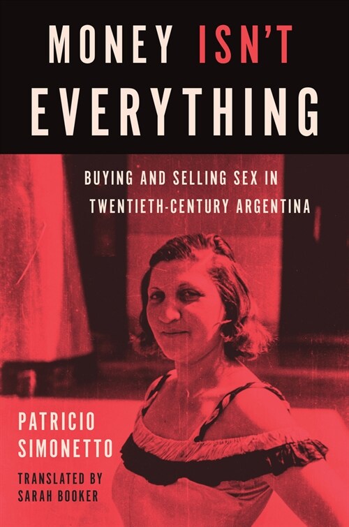Money Isnt Everything: Buying and Selling Sex in Twentieth-Century Argentina (Hardcover)