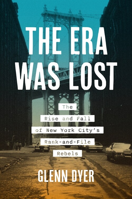 The Era Was Lost: The Rise and Fall of New York Citys Rank-And-File Rebels (Hardcover)