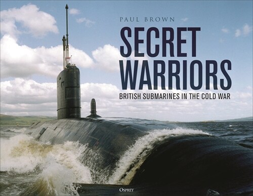 Secret Warriors: British Submarines in the Cold War (Hardcover)