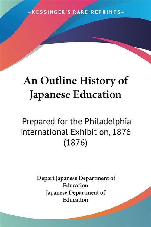 An Outline History of Japanese Education: Prepared for the Philadelphia International Exhibition, 1876 (1876) (Paperback)