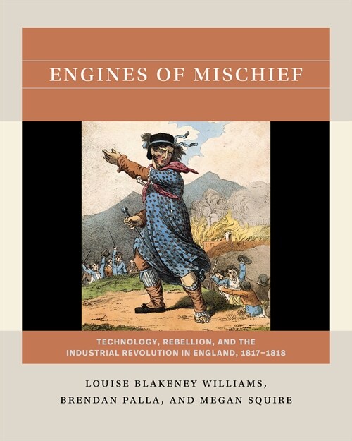 Engines of Mischief: Technology, Rebellion, and the Industrial Revolution in England, 1817-1818 (Paperback)
