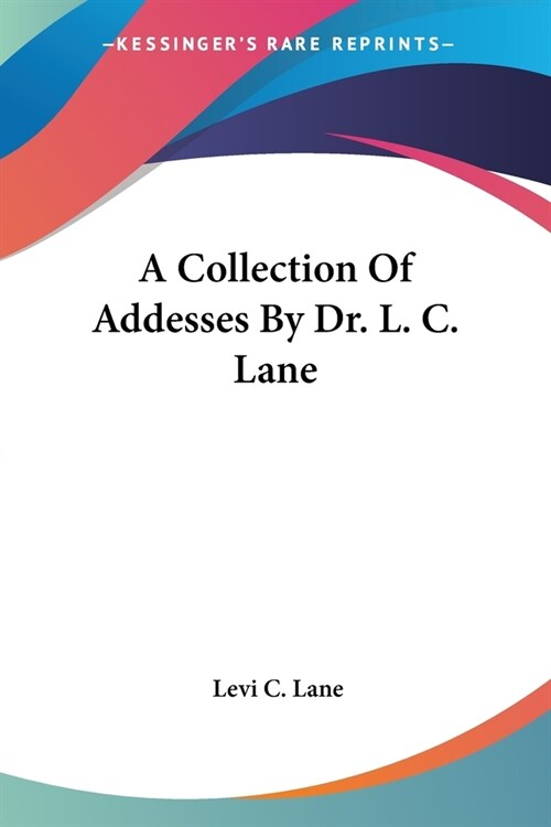 A Collection Of Addesses By Dr. L. C. Lane (Paperback)