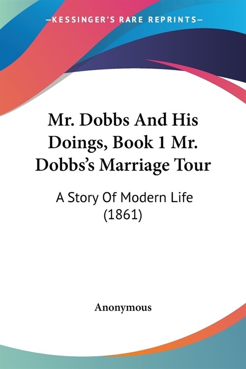 Mr. Dobbs And His Doings, Book 1 Mr. Dobbss Marriage Tour: A Story Of Modern Life (1861) (Paperback)