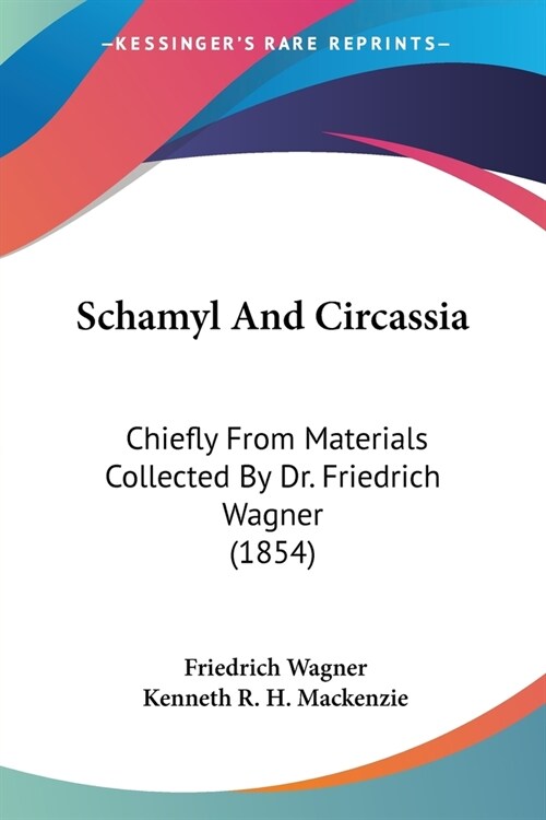 Schamyl And Circassia: Chiefly From Materials Collected By Dr. Friedrich Wagner (1854) (Paperback)