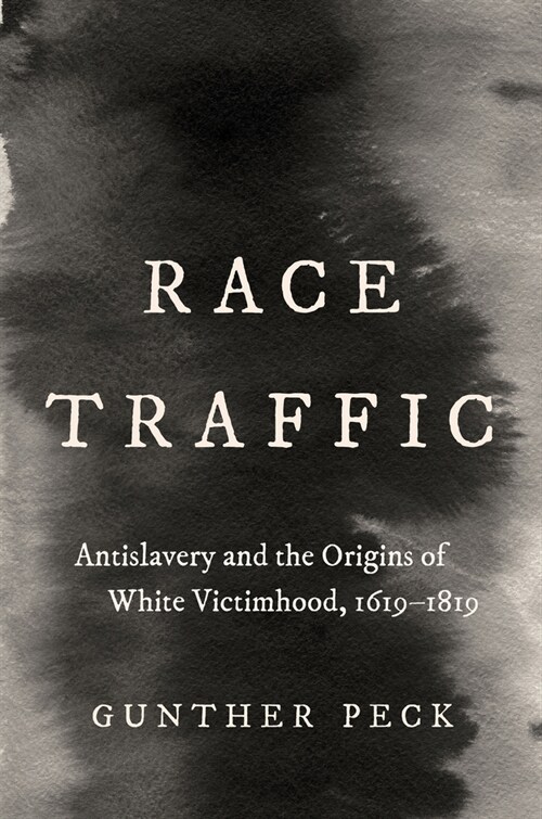Race Traffic: Antislavery and the Origins of White Victimhood, 1619-1819 (Hardcover)