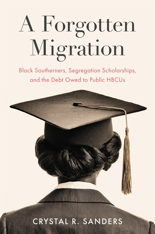 A Forgotten Migration: Black Southerners, Segregation Scholarships, and the Debt Owed to Public Hbcus (Hardcover)