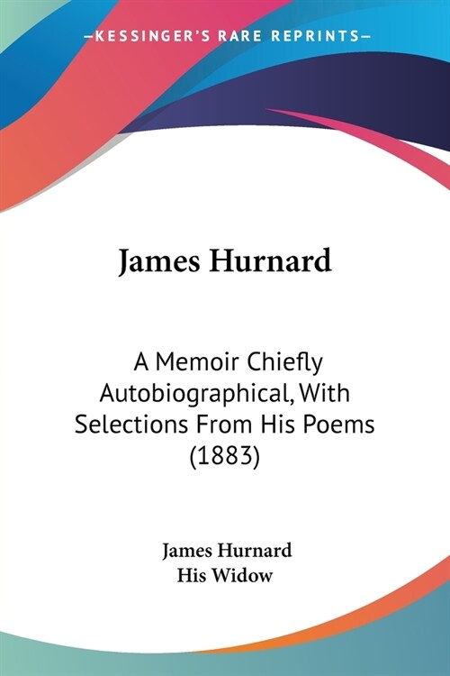 James Hurnard: A Memoir Chiefly Autobiographical, With Selections From His Poems (1883) (Paperback)