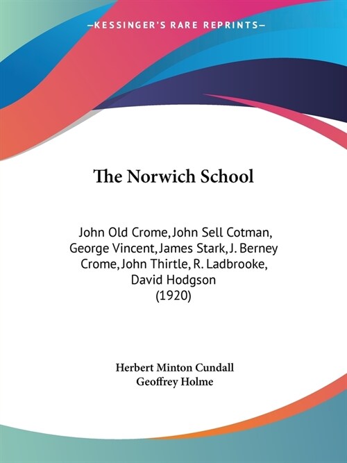 The Norwich School: John Old Crome, John Sell Cotman, George Vincent, James Stark, J. Berney Crome, John Thirtle, R. Ladbrooke, David Hodg (Paperback)