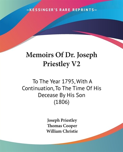 Memoirs Of Dr. Joseph Priestley V2: To The Year 1795, With A Continuation, To The Time Of His Decease By His Son (1806) (Paperback)