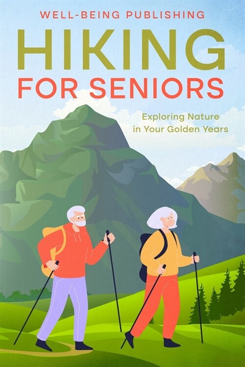 Hiking For Seniors: Exploring Nature in Your Golden Years (Paperback)