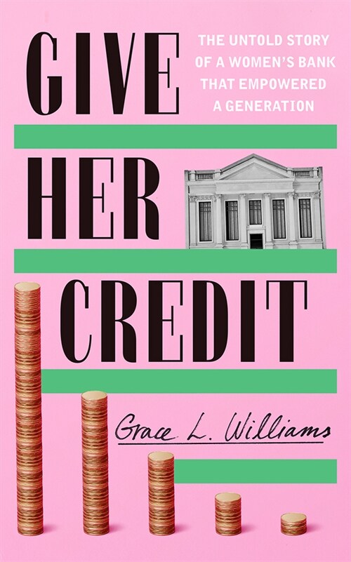 Give Her Credit: The Untold Account of a Womens Bank That Empowered a Generation (Hardcover)