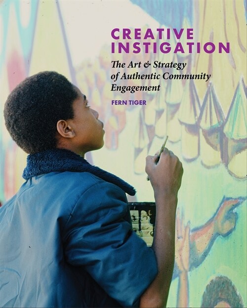 Creative Instigation: The Art & Strategy of Authentic Community Engagement (Paperback)