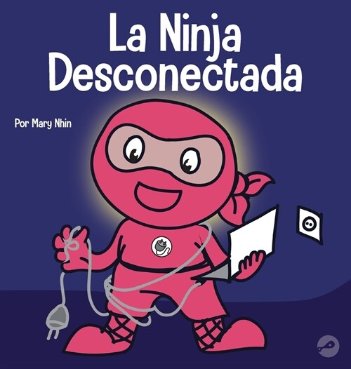 La Ninja Desconectada: Un libro para ni?s sobre el tiempo frente a la pantalla (Hardcover)