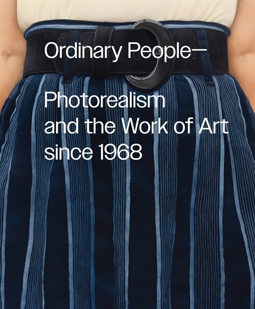 Ordinary People: Photorealism and the Work of Art Since 1968 (Hardcover)