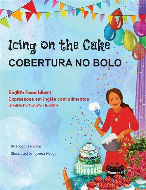 Icing on the Cake - English Food Idioms (Brazilian Portuguese-English): Cobertura No Bolo (Paperback)