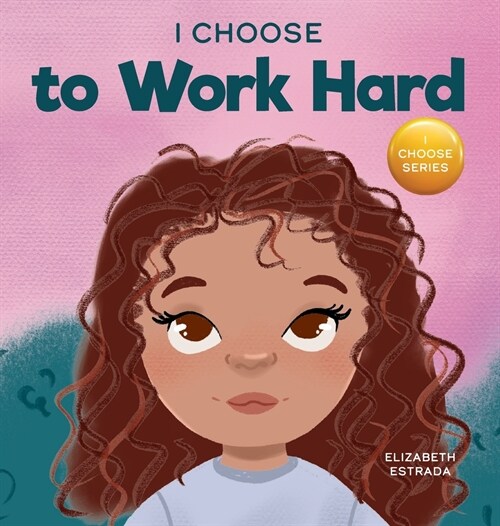 I Choose to Work Hard: A Rhyming Picture Book About Working Hard (Hardcover)