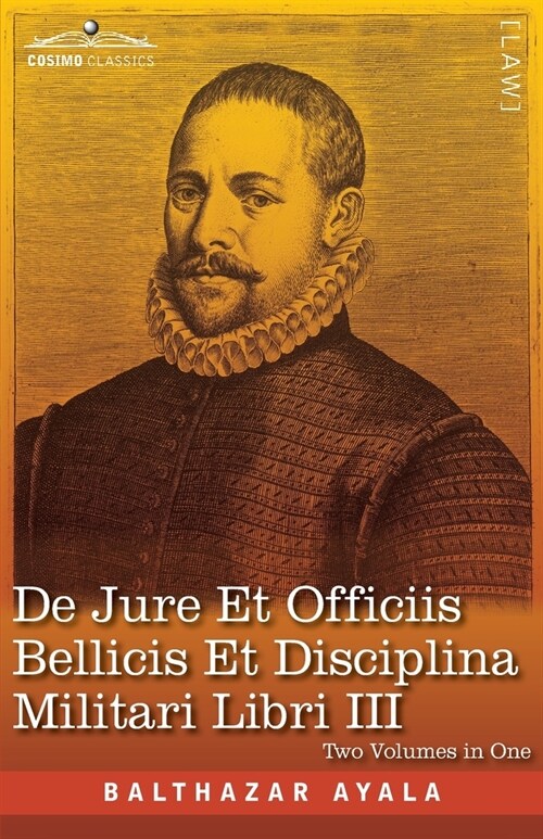 De Jure et Officiis Bellicis et Disciplina Militari Libri III, Two Volumes in One (Paperback)