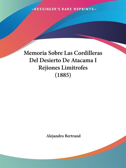 Memoria Sobre Las Cordilleras Del Desierto De Atacama I Rejiones Limitrofes (1885) (Paperback)