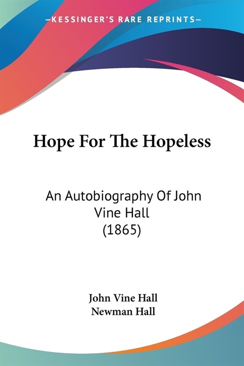Hope For The Hopeless: An Autobiography Of John Vine Hall (1865) (Paperback)