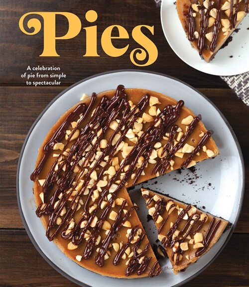 Pies: A Celebration of Pie from Simple to Spectacular (Hardcover)