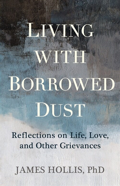 Living with Borrowed Dust: Reflections on Life, Love, and Other Grievances (Paperback)