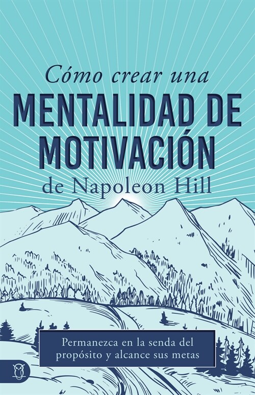 C?o Crear Una Mentalidad de Motivaci? de Napoleon Hill (Napoleon Hills How to Create a Motivated Mindset): Permanezca En La Senda del Prop?ito Y A (Paperback)