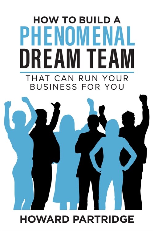 How to Build a Phenomenal Dream Team: That Can Run Your Business for You (Paperback)
