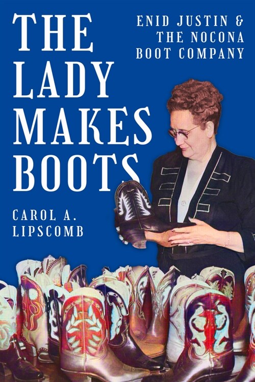 The Lady Makes Boots: Enid Justin and the Nocona Boot Company (Paperback)