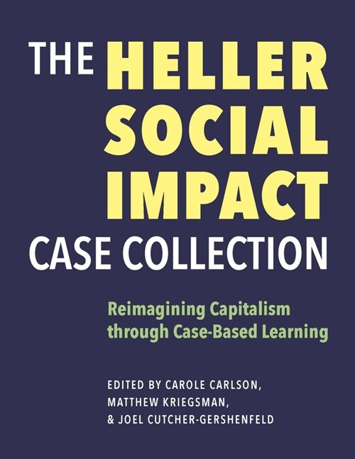 The Heller Social Impact Case Collection: Reimagining Capitalism Through Case-Based Learning Volume 1 (Paperback)